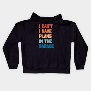 I Can't I Have Plans In The Garage Kids Hoodie